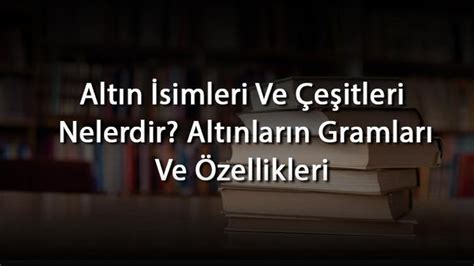 Altın Çeşitleri ve Özellikleri Nelerdir?